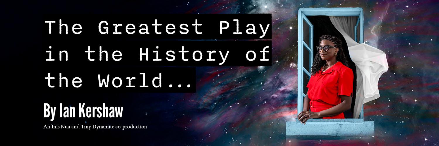 The Greatest Play in the History of the World... by Ian Kershaw (An Inis Nua and Tiny Dynamite co-production)